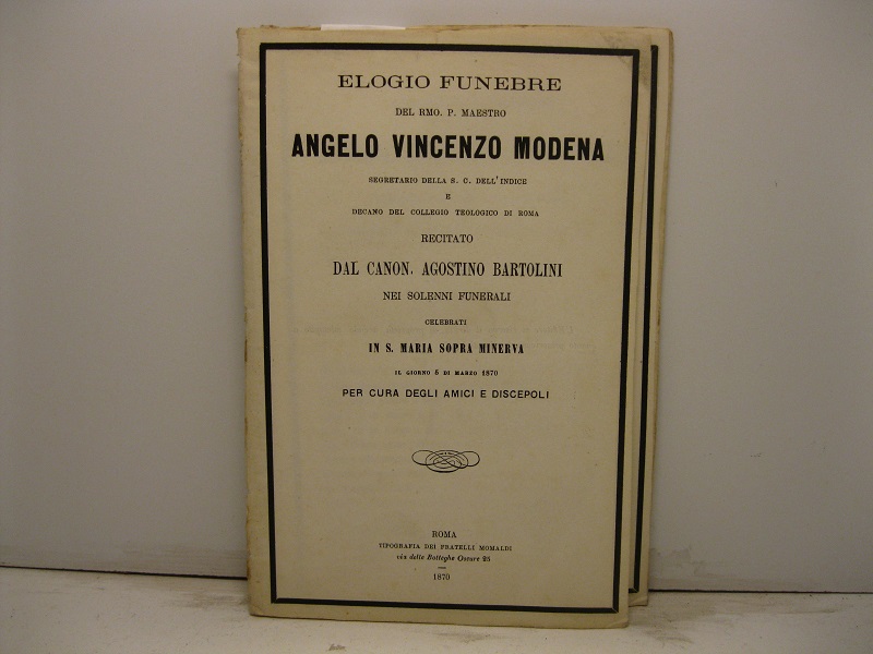 Elogio funebre del Rmo. P. Maestro Angelo Vincenzo Modena segretario della S. C. dell'Indice e decano del collegio teologico di Roma recitato nei solenni funerali celebrati in S. Maria sopra Minerva il giorno 5 di marzo 1870 per cura degli amici e discepoli